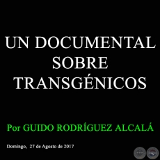 UN DOCUMENTAL SOBRE TRANSGNICOS - Por GUIDO RODRGUEZ ALCAL - Domingo, 27 de Agosto de 2017